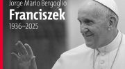 PAPIEŻ FRANCISZEK ODSZEDŁ DO DOMU OJCA 